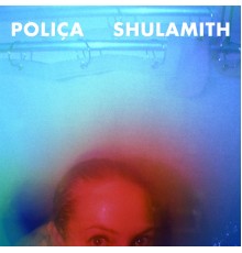 Poliça - Shulamith (Deluxe Version)