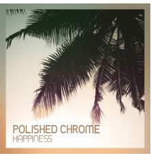 Polished Chrome - Happiness