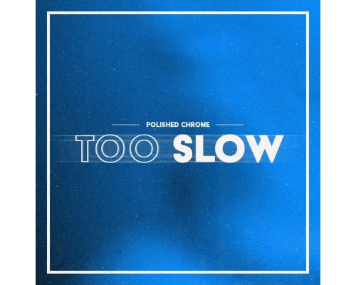 Polished Chrome - Too Slow