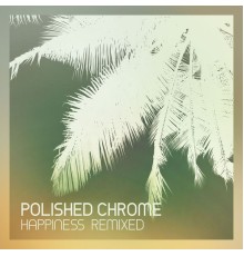 Polished Chrome - Happiness Remixed