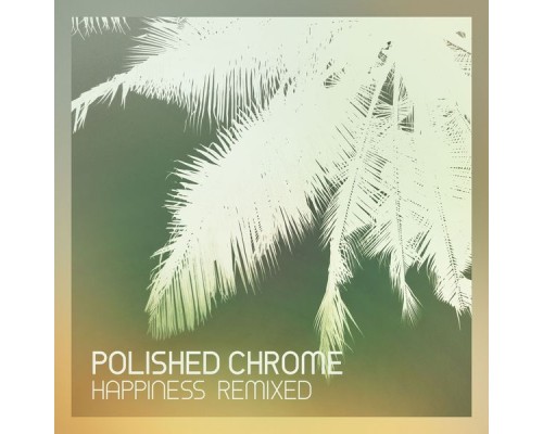 Polished Chrome - Happiness Remixed