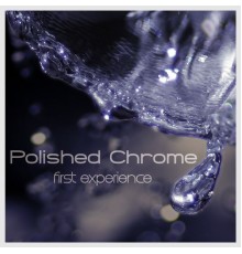 Polished Chrome - First Experience