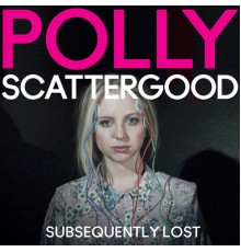 Polly Scattergood - Subsequently Lost