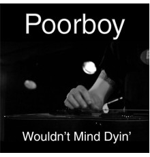 Poorboy - Wouldn't Mind Dyin'