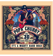 Popa Chubby - It's A Mighty Hard Road