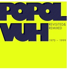 Popol Vuh - Revisited & Remixed 1970-1999