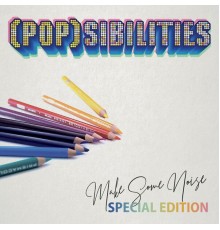 Popsibilities - Make Some Noise (Special Edition)