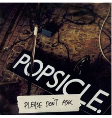 Popsicle - Please Don't Ask