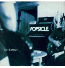 Popsicle - Not Forever