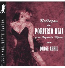 Porfirio Díaz y Su Orquesta Típica & Jorge Abril - Bellezas de Porfirio Diaz y Su Orquesta Tipica Con Jorge Abril