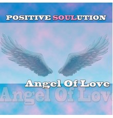 Positive Soulution - Angel Of Love