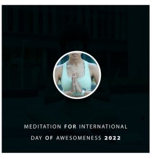 Positive Thinking World, Inspiring Meditation Sounds Academy - Meditation for International Day Of Awesomeness 2022