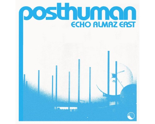 Posthuman - Echo Almaz East