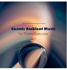 Power Pilates Music Ensemble, Pilates Dance Music Universe, Exercise Plan Club - Cosmic Ambient Music for Pilates Exercises: Space Energy, Workout Program