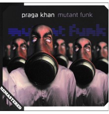 Praga Khan - Mutant Funk (Remastered)