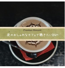 Premium Moment, Koichi Yagi - 夜のおしゃれなカフェで聴きたいbgm