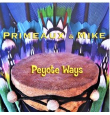 Primeaux & Mike - Peyote Ways