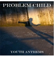 Problem Child - Youth Anthems