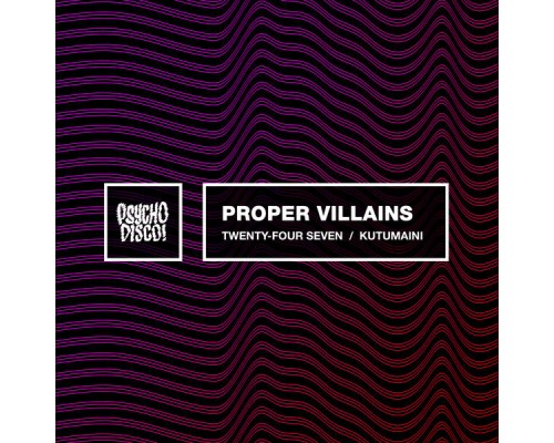 Proper Villains - Twenty-Four Seven / Kutumaini