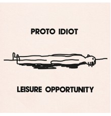 Proto Idiot - Leisure Opportunity