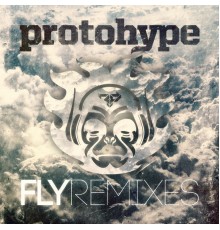 Protohype - Fly Remixes