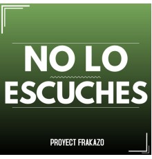 Proyect Frakazo - No Lo Escuches