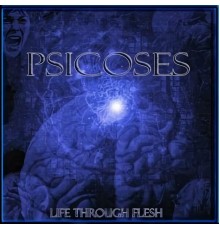 Psicoses - Life Through Flesh