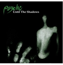 Psyche - Until the Shadows