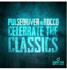 Pulsedriver & Rocco - Celebrate the Classics