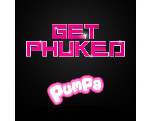 Pumpa - Get Phuked