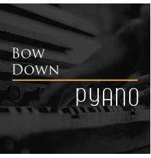 Pyano - Bow Down