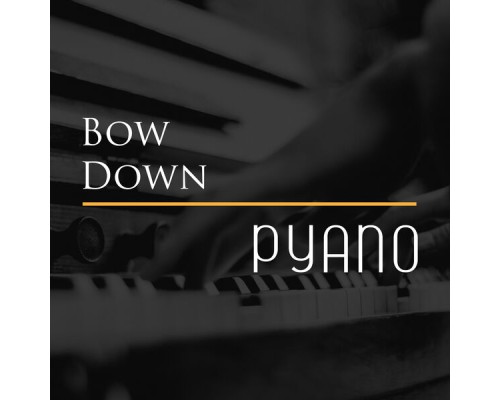 Pyano - Bow Down