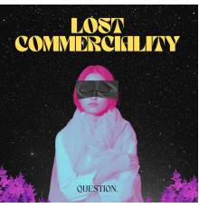 QUESTION. - Lost Commerciality