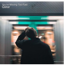 Qatar - You're Moving Too Fast