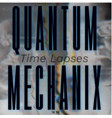 Quantum Mechanix - Time Lapses