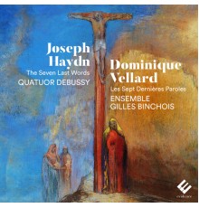 Quatuor Debussy, Ensemble Gilles Binchois - Haydn, Vellard: The Seven Last Words