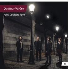 Quatuor Varèse - Adès, Dutilleux & Ravel