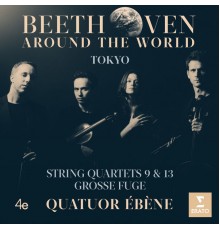 Quatuor Ébène - Beethoven Around the World: Tokyo, String Quartets Nos 9, 13 & Grosse fuge