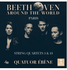 Quatuor Ébène - Beethoven Around the World: Paris, String Quartets Nos 3 & 15