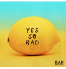 RAD NONSENSE - Yes so Rad