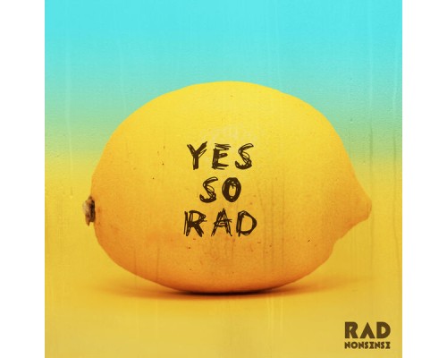 RAD NONSENSE - Yes so Rad