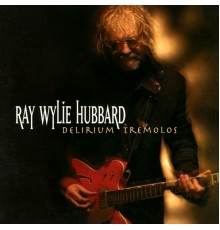 RAY WYLIE HUBBARD - Delirium Tremolos