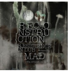R.Esistence in Dub, Mad Professor - R.EChONSTRUCTION