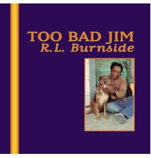 R.L. Burnside - Too Bad Jim