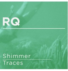 RQ - Shimmer / Traces