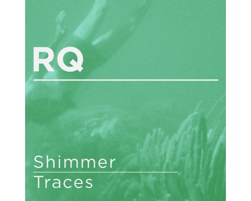 RQ - Shimmer / Traces