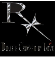 RX - Double Crossed by Love