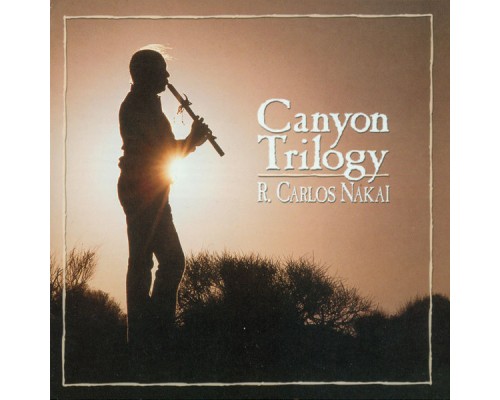 R. Carlos Nakai - Canyon Trilogy