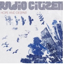 Radio Citizen - Hope and Despair