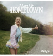 RaeLynn - I Love My Hometown